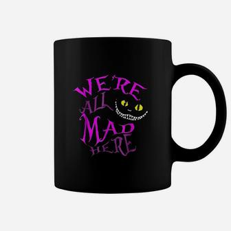 We're All Mad Here Coffee Mug | Crazezy