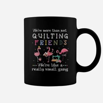 Were More Than Just Quilting Friends Were Likemall Gang Coffee Mug - Thegiftio UK