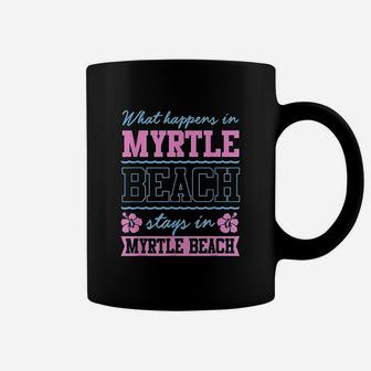 What Happens In Myrtle Beach Stays In Myrtle Beach South Carolina Coffee Mug | Crazezy AU