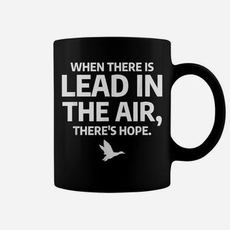When There Is Lead In The Air Funny Bird Duck Hunting Hunter Coffee Mug | Crazezy AU