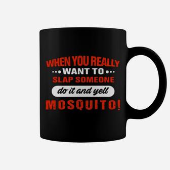 When You Really Want To Slap Someone Do It And Yell Mosquito Coffee Mug - Monsterry UK
