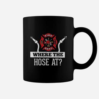 Where The Hose At Funny Firefighter Coffee Mug | Crazezy CA