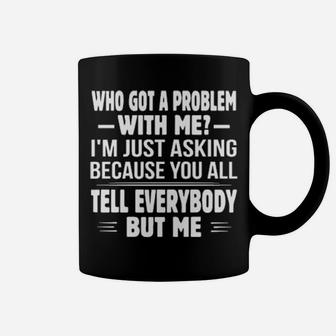 Who Got A Problem With Me I'm Just Asking Because You All Coffee Mug - Monsterry