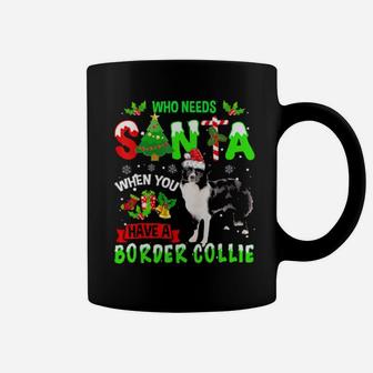 Who Needs Santa When You Have A Border Collie Cute Xmas Gift Coffee Mug - Monsterry UK