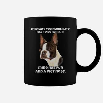 Who Says Your Soulmate Has To Be Human Boston Terrier Dog Coffee Mug | Crazezy