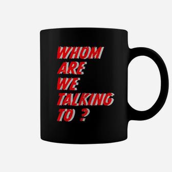 Whom Are We Talking To What Conversations Do We Have Coffee Mug - Monsterry