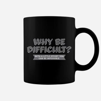 Why Be Difficult With A Little Effort You Can Be Impossible Coffee Mug - Monsterry AU