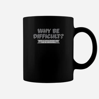Why Be Difficult With A Little Effort You Can Be Impossible Coffee Mug - Monsterry