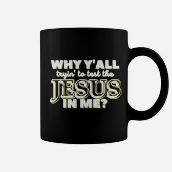 Why Y'all Tryin' To Test The Jesus In Me Christian Humor Coffee Mug - Monsterry DE
