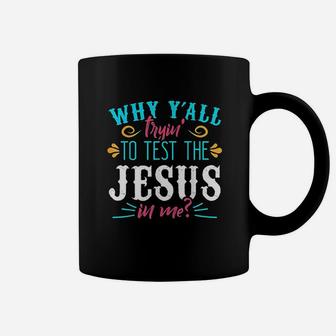 Why Yall Trying To Test The Jesus In Me Coffee Mug | Crazezy DE