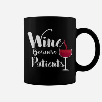 Wine Because Patients Funny Nurse Doctor Wine Lovers Shirt Coffee Mug | Crazezy DE