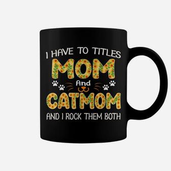 Women I Have Two Titles Mom And Cat Mom Sunflower Gifts Coffee Mug | Crazezy