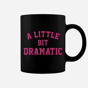Womens A Little Bit Dramatic Girls Coffee Mug | Crazezy CA