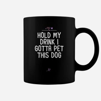 Womens Funny Hold My Drink I Gotta Pet This Dog Gift For Friend Mom Coffee Mug | Crazezy CA