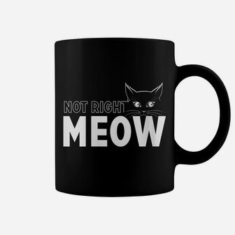 Womens Funny Not Right Meow Top For Cat Lovers Coffee Mug | Crazezy