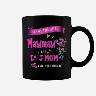Womens I Have Two Titles Mawmaw And Dog Mom Flower Mawmaw Coffee Mug | Crazezy