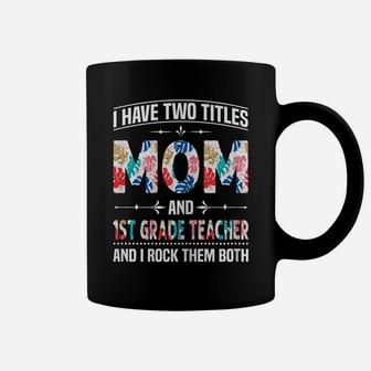 Womens I Have Two Titles Mom & 1St Grade Teacher - Mother's Day Coffee Mug | Crazezy DE