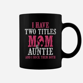 Womens I Have Two Titles Mom & Auntie And I Rock Them Mothers Day Coffee Mug | Crazezy