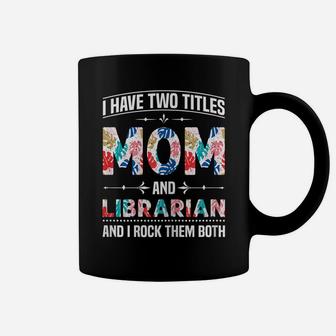 Womens I Have Two Titles Mom & Librarian - Funny Mother's Day Coffee Mug | Crazezy