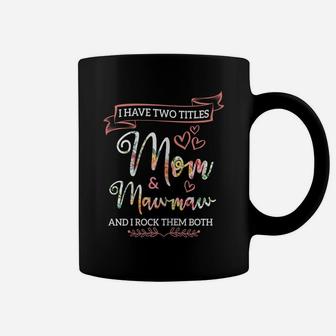 Womens I Have Two Titles Mom And Mawmaw Flower Mother's Day Coffee Mug | Crazezy CA