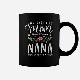 Womens I Have Two Titles Mom And Nana I Rock Them Both Floral Coffee Mug | Crazezy