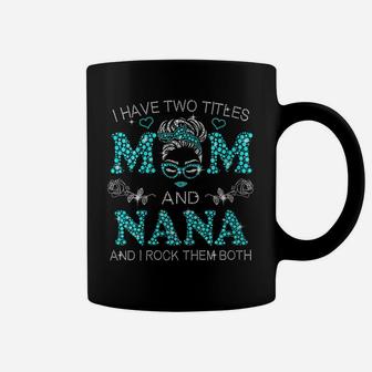 Womens I Have Two Titles Mom And Nana Shirt Messy Bun Coffee Mug | Crazezy DE