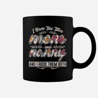 Womens I Have Two Titles Mom And Nanny Floral Shirt Mother's Day Coffee Mug | Crazezy CA
