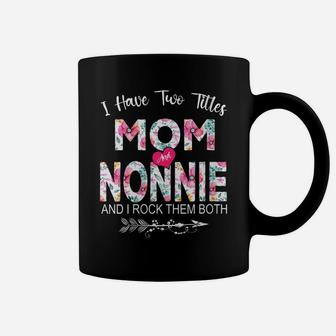 Womens I Have Two Titles Mom And Nonnie Flower Gifts Mother's Day Coffee Mug | Crazezy