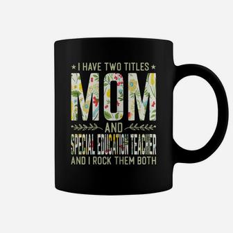 Womens I Have Two Titles Mom & Special Education Teacher - Mom Gift Coffee Mug | Crazezy DE