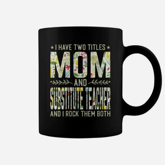 Womens I Have Two Titles Mom & Substitute Teacher - Mother's Day Coffee Mug | Crazezy CA