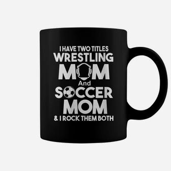 Womens I Have Two Titles Wrestling Mom And Soccer Mom Coffee Mug | Crazezy