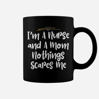 Womens I'm A Nurse And A Mom Nothings Scares Me Funny Nursing Shirt Coffee Mug | Crazezy AU