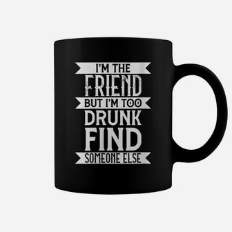 Womens I'm Friend But I'm Drunk Too Find Someone Else Funny Quote Coffee Mug | Crazezy