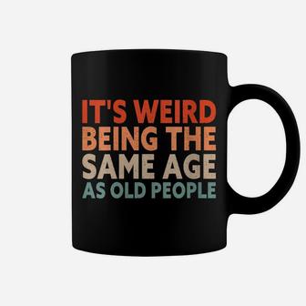 Womens It's Weird Being The Same Age As Old People Coffee Mug | Crazezy