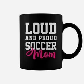 Womens Loud & Proud Soccer Mom Funny Soccer Girl Coffee Mug | Crazezy