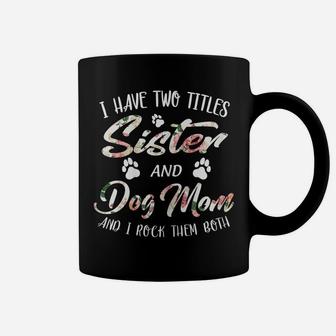 Womens Mother's Day Tee I Have Two Titles Sister And Dog Mom Tshirt Coffee Mug | Crazezy AU