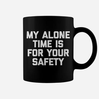 Womens My Alone Time Is For Your Safety Funny Saying Humor Coffee Mug | Crazezy DE