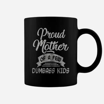 Womens Proud Mother Of A Few Dumbass Kids T Shirt Mother's Day Mom Coffee Mug | Crazezy AU