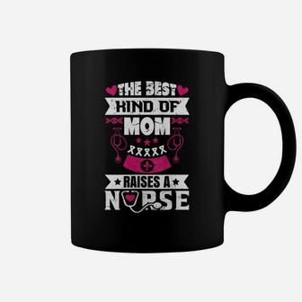 Womens The Best Kind Of Mom Raises A Nurse Proud Mom Of A Nurse Coffee Mug | Crazezy