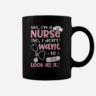 Womens Yes I'm A Nurse No I Don't Want To Look At It - Nurse Life Coffee Mug | Crazezy
