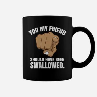 Womens You My Friend Should Have Been Swallowed Coffee Mug | Crazezy
