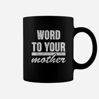 Word To Your Mother Coffee Mug | Crazezy