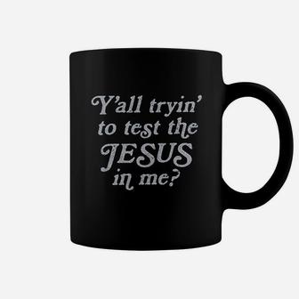 Yall Tryin To Test The Jesus In Me Coffee Mug | Crazezy UK