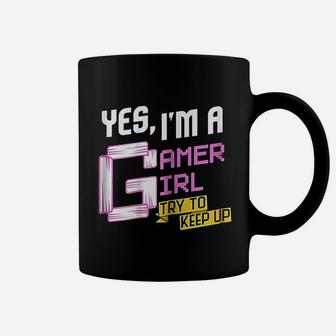 Yes I Am A Gamer Girl Try To Keep Up Funny Gaming Coffee Mug | Crazezy DE
