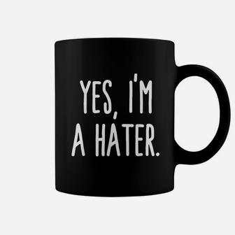 Yes I Am A Hater Coffee Mug | Crazezy CA