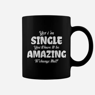 Yes I Am Single You Will Have To Be Amazing To Change That Coffee Mug | Crazezy UK