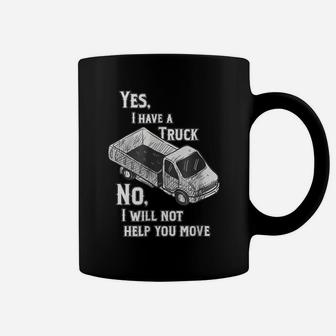 Yes I Have A Truck, No I Will Not Help You Move Coffee Mug | Crazezy DE