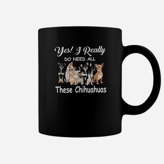 Yes I Really Do Need All These Chihuahuas Coffee Mug - Monsterry DE