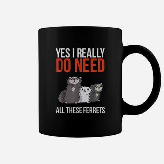 Yes I Really Do Need All These Ferrets Coffee Mug | Crazezy