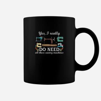 Yes I Really Do Need All These Sewing Machines Coffee Mug | Crazezy AU